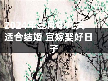 2024年三月哪几天适合结婚 宜嫁娶好日子