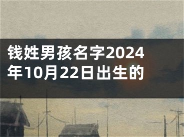 钱姓男孩名字2024年10月22日出生的