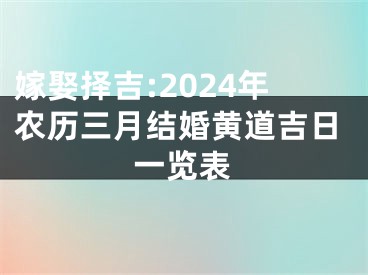 嫁娶择吉:2024年农历三月结婚黄道吉日一览表
