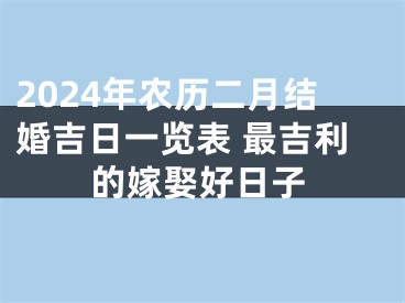 2024年农历二月结婚吉日一览表 最吉利的嫁娶好日子