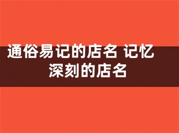 通俗易记的店名 记忆深刻的店名