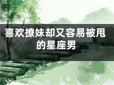 喜欢撩妹却又容易被甩的星座男