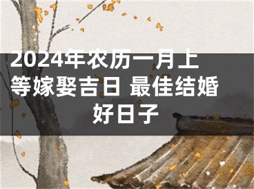 2024年农历一月上等嫁娶吉日 最佳结婚好日子