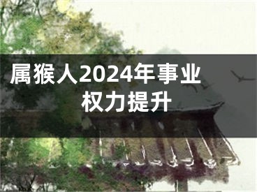 属猴人2024年事业权力提升