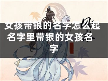 女孩带银的名字怎么起 名字里带银的女孩名字
