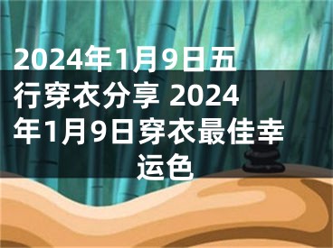 2024年1月9日五行穿衣分享 2024年1月9日穿衣最佳幸运色