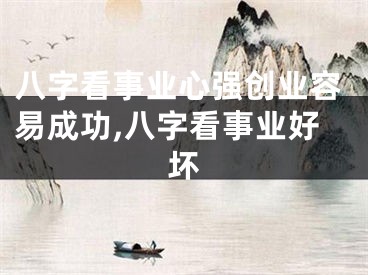 八字看事业心强创业容易成功,八字看事业好坏