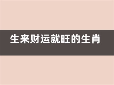 生来财运就旺的生肖
