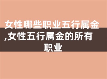 女性哪些职业五行属金,女性五行属金的所有职业