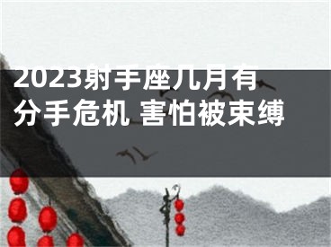 2023射手座几月有分手危机 害怕被束缚 　　