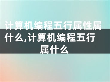 计算机编程五行属性属什么,计算机编程五行属什么