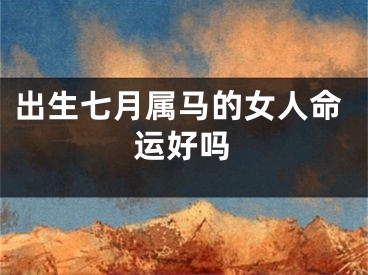 出生七月属马的女人命运好吗