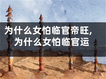 为什么女怕临官帝旺,为什么女怕临官运