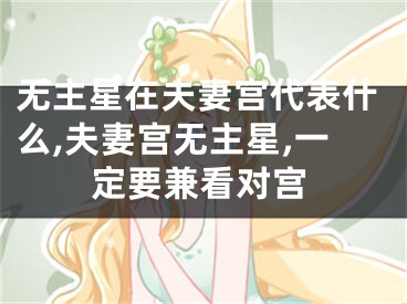 无主星在夫妻宫代表什么,夫妻宫无主星,一定要兼看对宫