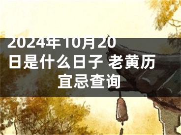 2024年10月20日是什么日子 老黄历宜忌查询