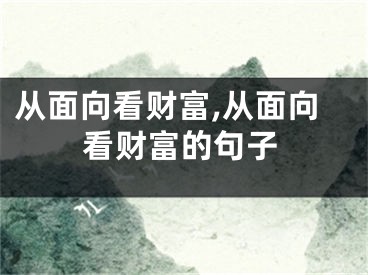 从面向看财富,从面向看财富的句子