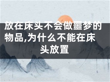 放在床头不会做噩梦的物品,为什么不能在床头放置