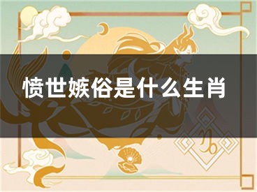愤世嫉俗是什么生肖