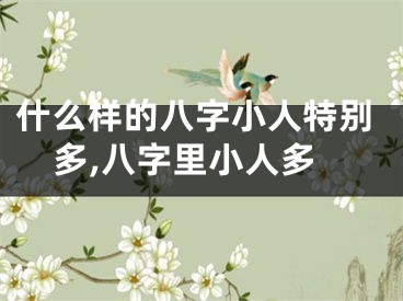 什么样的八字小人特别多,八字里小人多