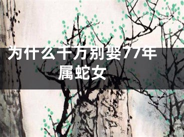 为什么千万别娶77年属蛇女 