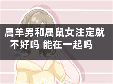 属羊男和属鼠女注定就不好吗 能在一起吗