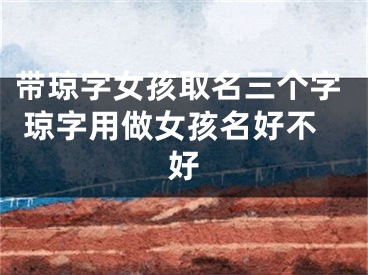 带琼字女孩取名三个字 琼字用做女孩名好不好