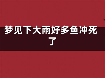 梦见下大雨好多鱼冲死了