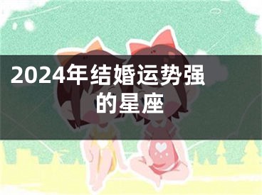 2024年结婚运势强的星座