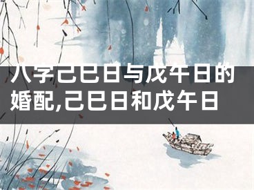 八字己巳日与戊午日的婚配,己巳日和戊午日