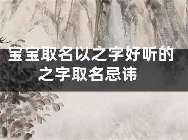 宝宝取名以之字好听的 之字取名忌讳