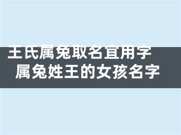 王氏属兔取名宜用字 属兔姓王的女孩名字