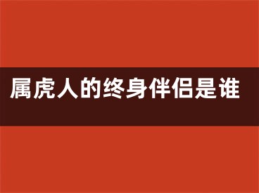 属虎人的终身伴侣是谁