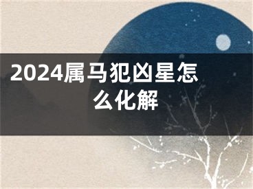 2024属马犯凶星怎么化解