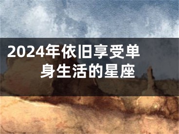 2024年依旧享受单身生活的星座