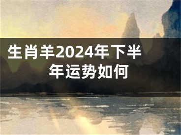 生肖羊2024年下半年运势如何