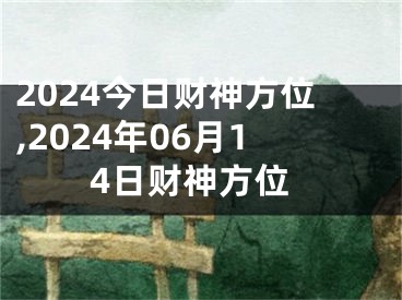 2024今日财神方位,2024年06月14日财神方位