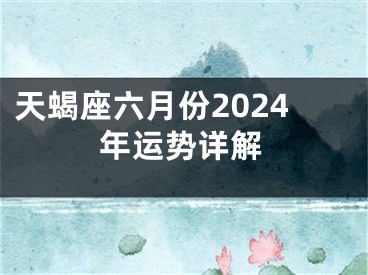 天蝎座六月份2024年运势详解