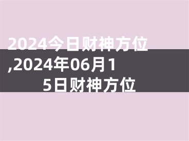 2024今日财神方位,2024年06月15日财神方位