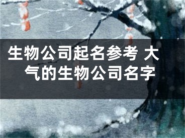 生物公司起名参考 大气的生物公司名字