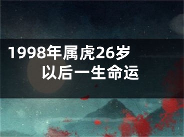 1998年属虎26岁以后一生命运