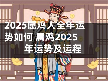 2025属鸡人全年运势如何 属鸡2025年运势及运程