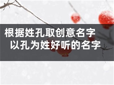 根据姓孔取创意名字 以孔为姓好听的名字