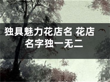 独具魅力花店名 花店名字独一无二