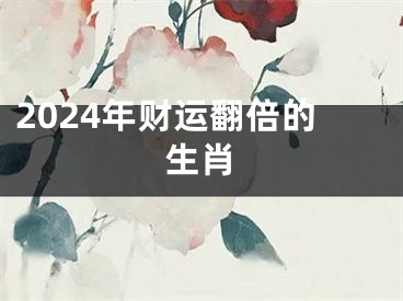 2024年财运翻倍的生肖