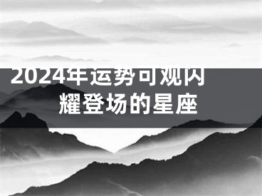 2024年运势可观闪耀登场的星座
