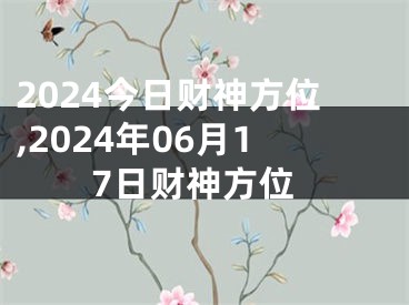 2024今日财神方位,2024年06月17日财神方位