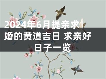 2024年6月提亲求婚的黄道吉日 求亲好日子一览