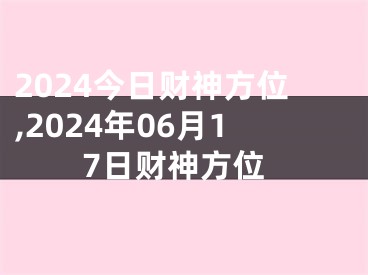 2024今日财神方位,2024年06月17日财神方位