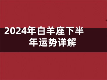 2024年白羊座下半年运势详解