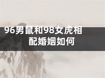 96男鼠和98女虎相配婚姻如何